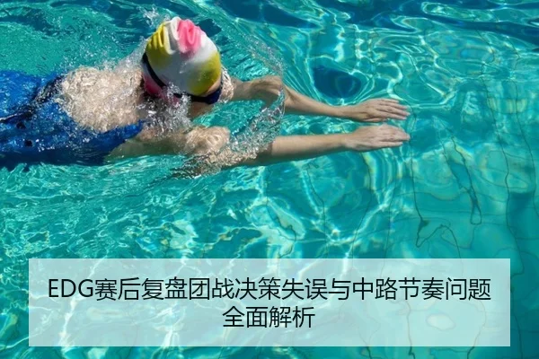 EDG赛后复盘团战决策失误与中路节奏问题全面解析